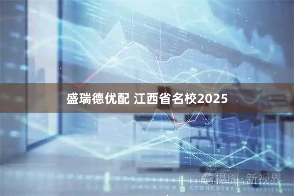 盛瑞德优配 江西省名校2025