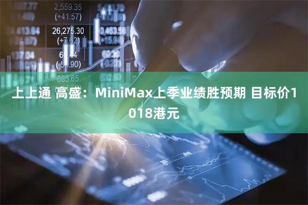 上上通 高盛：MiniMax上季业绩胜预期 目标价1018港元